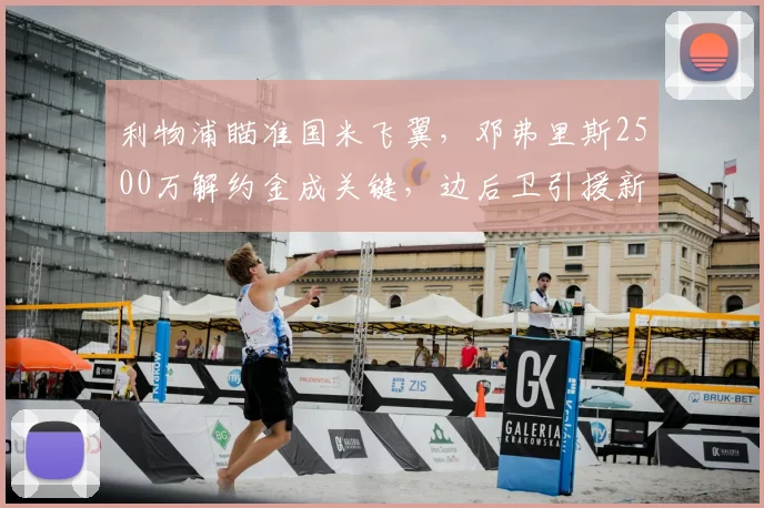 利物浦瞄准国米飞翼,邓弗里斯2500万解约金成关键,边后卫引援新动态