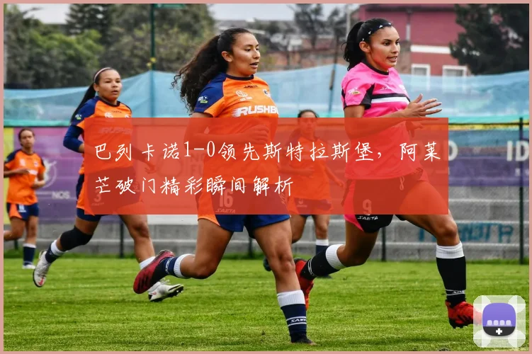 巴列卡诺1-0领先斯特拉斯堡,阿莱芒破门精彩瞬间解析